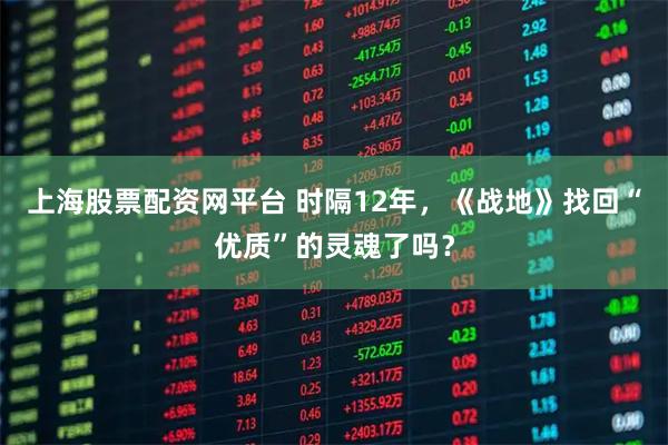 上海股票配资网平台 时隔12年，《战地》找回“优质”的灵魂了吗？