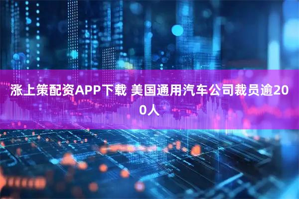 涨上策配资APP下载 美国通用汽车公司裁员逾200人