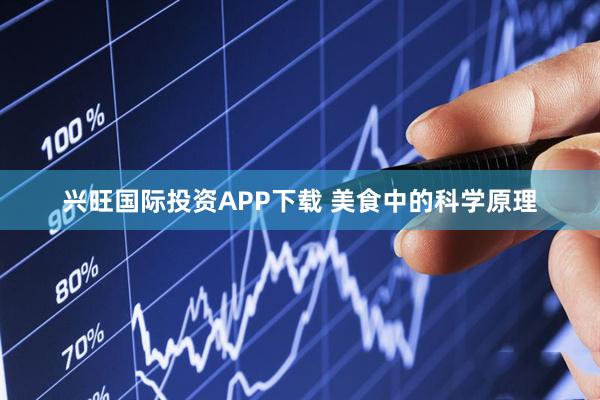 兴旺国际投资APP下载 美食中的科学原理